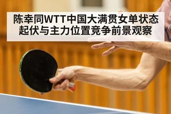 陈幸同WTT中国大满贯女单状态起伏与主力位置竞争前景观察